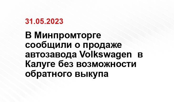 В Минпромторге сообщили о продаже автозавода Volkswagen  в Калуге без возможности обратного выкупа